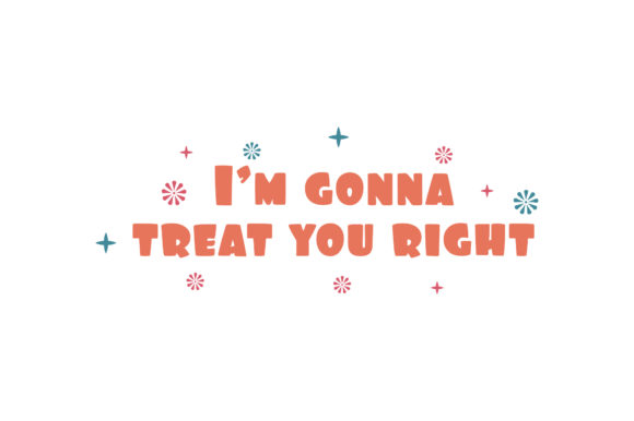 I m Gonna Treat U Right Valentine Quote Graphics for Crafts
